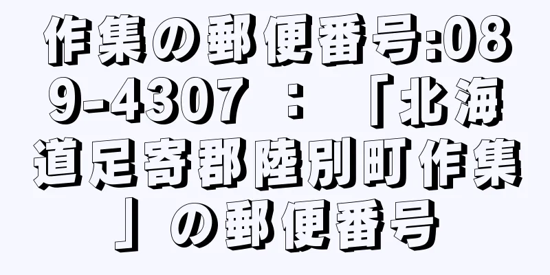 作集の郵便番号:089-4307 ： 「北海道足寄郡陸別町作集」の郵便番号