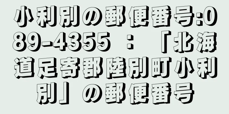 小利別の郵便番号:089-4355 ： 「北海道足寄郡陸別町小利別」の郵便番号