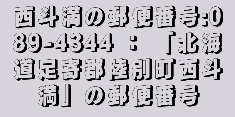 西斗満の郵便番号:089-4344 ： 「北海道足寄郡陸別町西斗満」の郵便番号