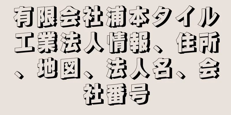 有限会社浦本タイル工業法人情報、住所、地図、法人名、会社番号