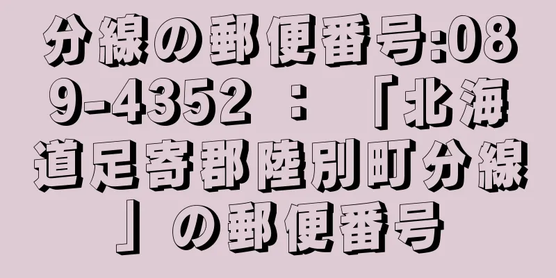 分線の郵便番号:089-4352 ： 「北海道足寄郡陸別町分線」の郵便番号