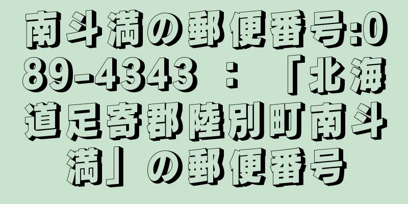 南斗満の郵便番号:089-4343 ： 「北海道足寄郡陸別町南斗満」の郵便番号