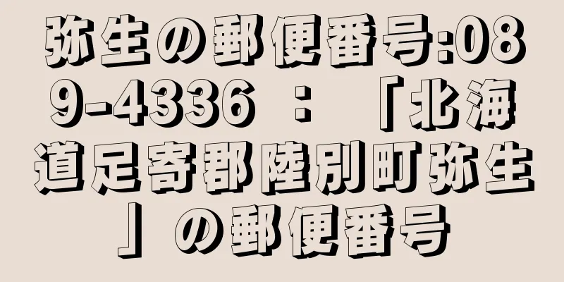 弥生の郵便番号:089-4336 ： 「北海道足寄郡陸別町弥生」の郵便番号