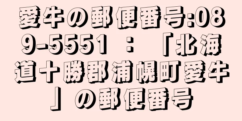 愛牛の郵便番号:089-5551 ： 「北海道十勝郡浦幌町愛牛」の郵便番号