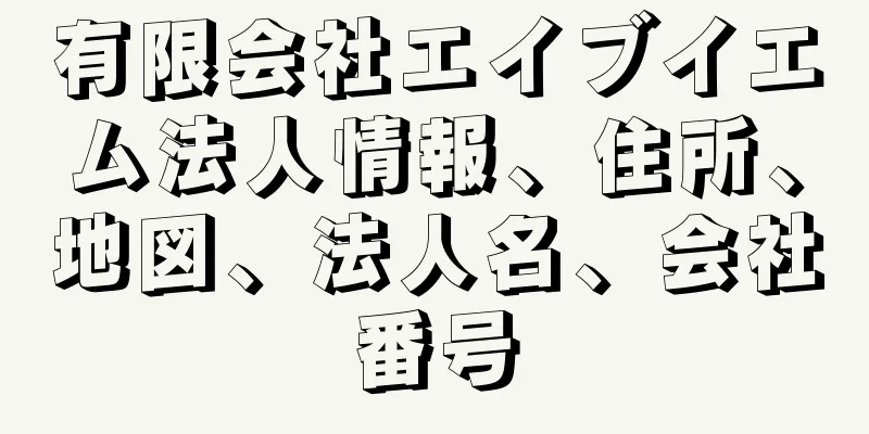 有限会社エイブイエム法人情報、住所、地図、法人名、会社番号