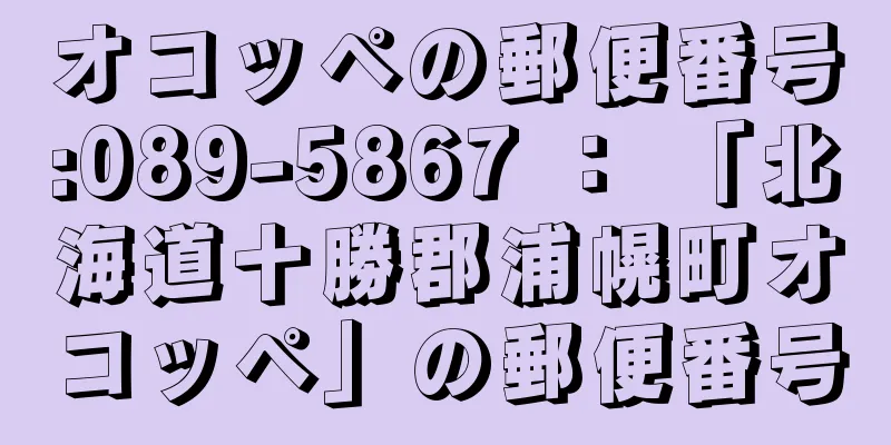 オコッペの郵便番号:089-5867 ： 「北海道十勝郡浦幌町オコッペ」の郵便番号