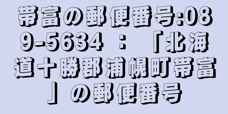 帯富の郵便番号:089-5634 ： 「北海道十勝郡浦幌町帯富」の郵便番号