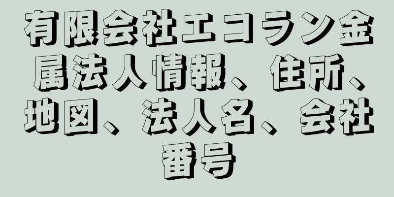 有限会社エコラン金属法人情報、住所、地図、法人名、会社番号