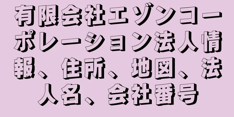 有限会社エゾンコーポレーション法人情報、住所、地図、法人名、会社番号