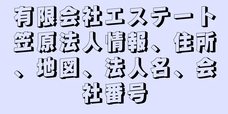 有限会社エステート笠原法人情報、住所、地図、法人名、会社番号