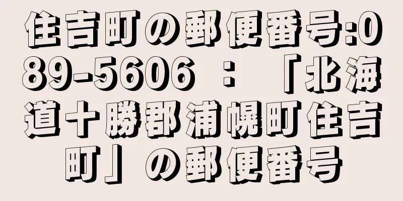 住吉町の郵便番号:089-5606 ： 「北海道十勝郡浦幌町住吉町」の郵便番号