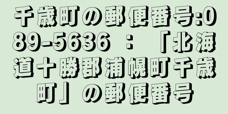 千歳町の郵便番号:089-5636 ： 「北海道十勝郡浦幌町千歳町」の郵便番号