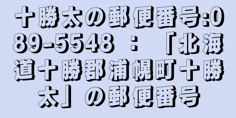 十勝太の郵便番号:089-5548 ： 「北海道十勝郡浦幌町十勝太」の郵便番号