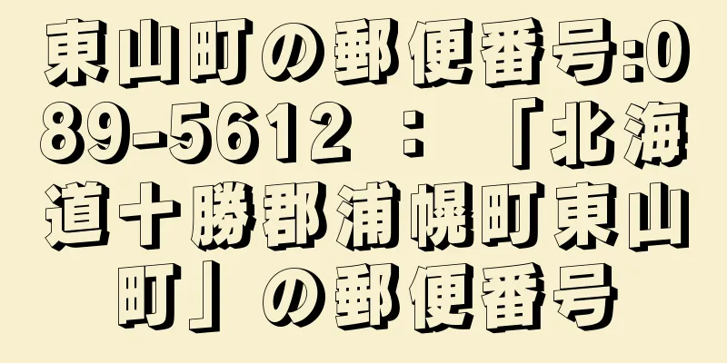 東山町の郵便番号:089-5612 ： 「北海道十勝郡浦幌町東山町」の郵便番号