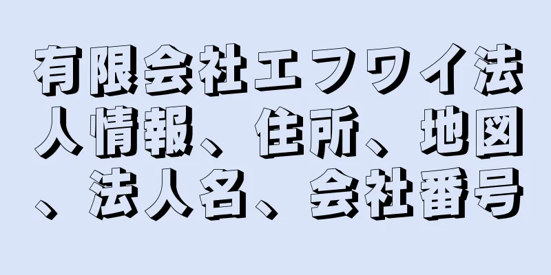 有限会社エフワイ法人情報、住所、地図、法人名、会社番号