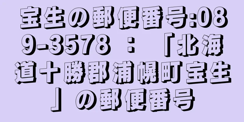 宝生の郵便番号:089-3578 ： 「北海道十勝郡浦幌町宝生」の郵便番号