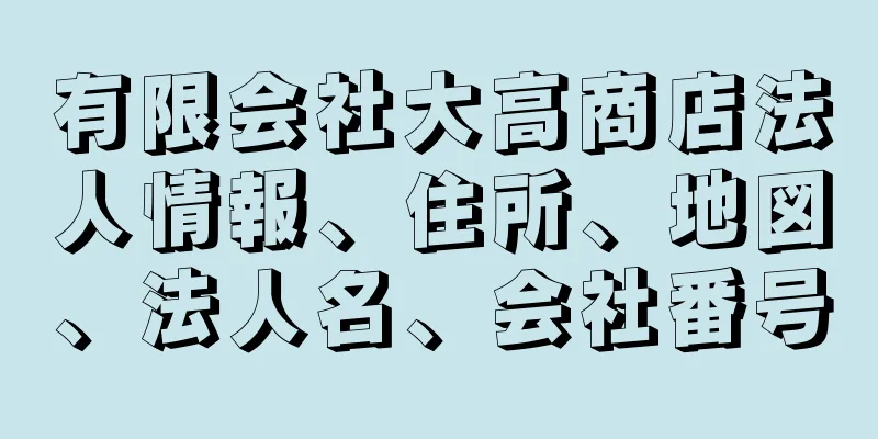 有限会社大高商店法人情報、住所、地図、法人名、会社番号