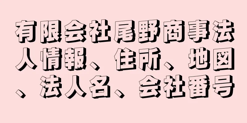 有限会社尾野商事法人情報、住所、地図、法人名、会社番号