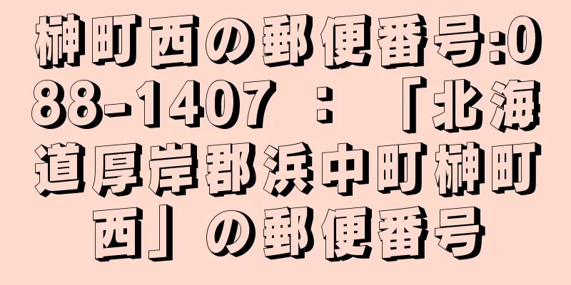 榊町西の郵便番号:088-1407 ： 「北海道厚岸郡浜中町榊町西」の郵便番号