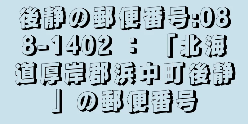 後静の郵便番号:088-1402 ： 「北海道厚岸郡浜中町後静」の郵便番号