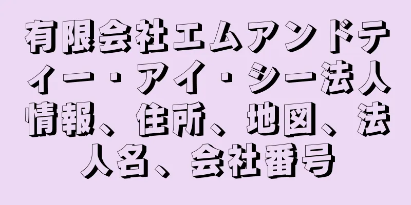 有限会社エムアンドティー・アイ・シー法人情報、住所、地図、法人名、会社番号