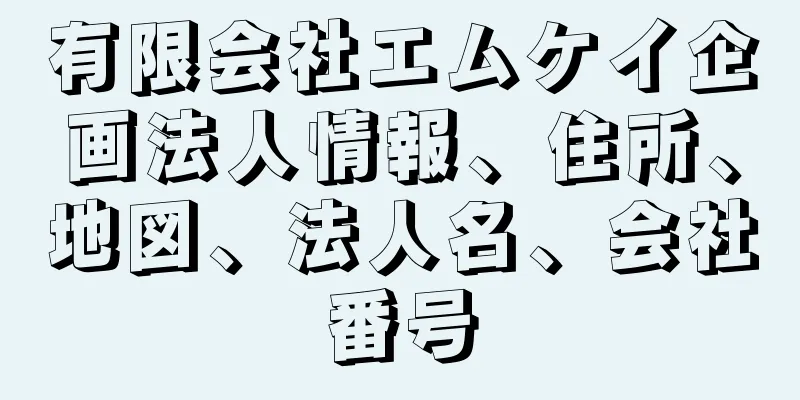 有限会社エムケイ企画法人情報、住所、地図、法人名、会社番号