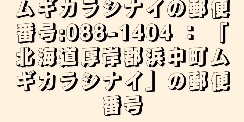 ムギカラシナイの郵便番号:088-1404 ： 「北海道厚岸郡浜中町ムギカラシナイ」の郵便番号