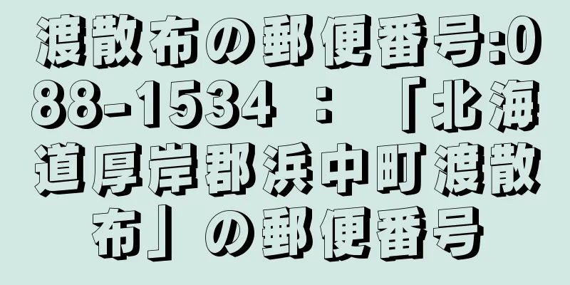 渡散布の郵便番号:088-1534 ： 「北海道厚岸郡浜中町渡散布」の郵便番号