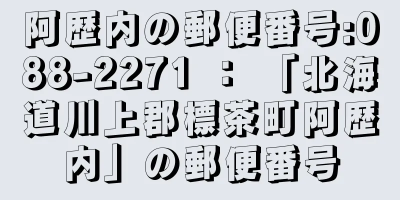 阿歴内の郵便番号:088-2271 ： 「北海道川上郡標茶町阿歴内」の郵便番号