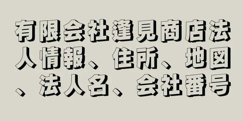 有限会社逢見商店法人情報、住所、地図、法人名、会社番号