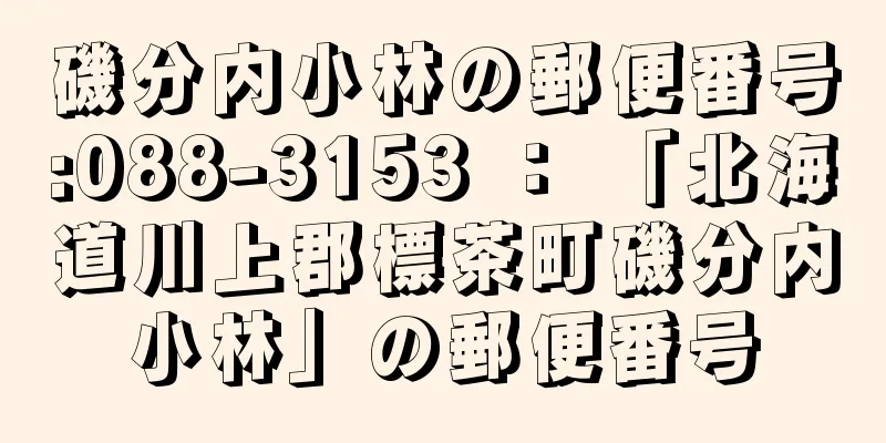 磯分内小林の郵便番号:088-3153 ： 「北海道川上郡標茶町磯分内小林」の郵便番号