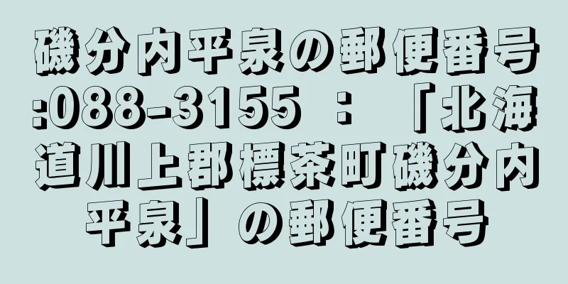 磯分内平泉の郵便番号:088-3155 ： 「北海道川上郡標茶町磯分内平泉」の郵便番号