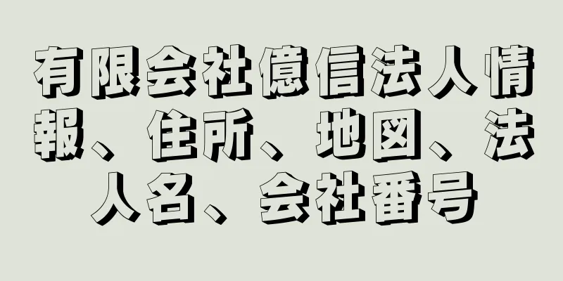 有限会社億信法人情報、住所、地図、法人名、会社番号