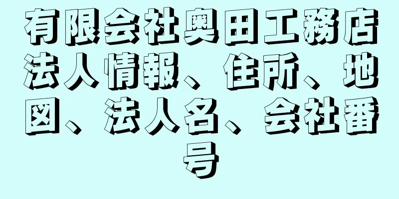 有限会社奥田工務店法人情報、住所、地図、法人名、会社番号