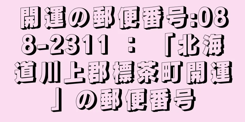開運の郵便番号:088-2311 ： 「北海道川上郡標茶町開運」の郵便番号