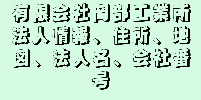 有限会社岡部工業所法人情報、住所、地図、法人名、会社番号