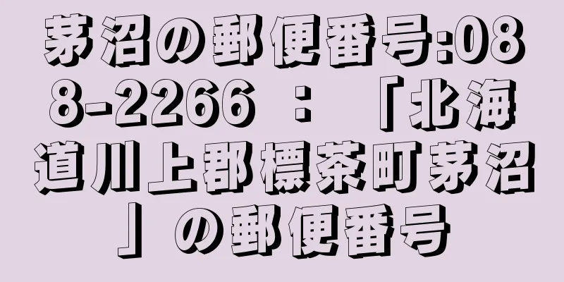 茅沼の郵便番号:088-2266 ： 「北海道川上郡標茶町茅沼」の郵便番号