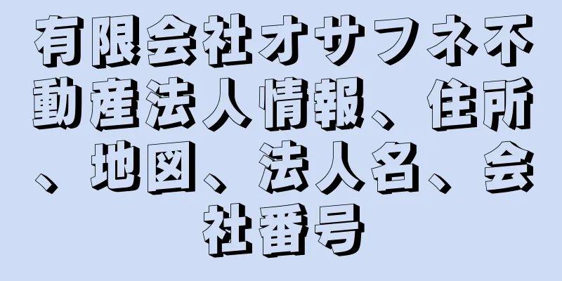 有限会社オサフネ不動産法人情報、住所、地図、法人名、会社番号