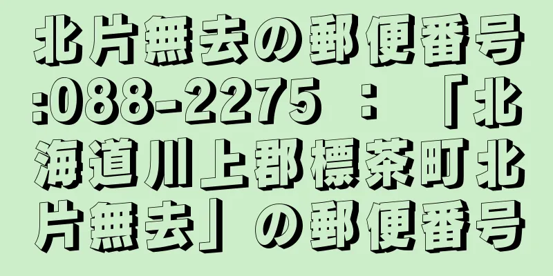 北片無去の郵便番号:088-2275 ： 「北海道川上郡標茶町北片無去」の郵便番号