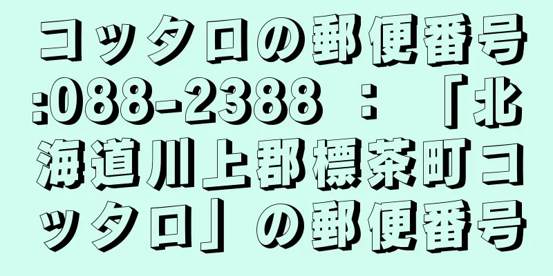 コッタロの郵便番号:088-2388 ： 「北海道川上郡標茶町コッタロ」の郵便番号