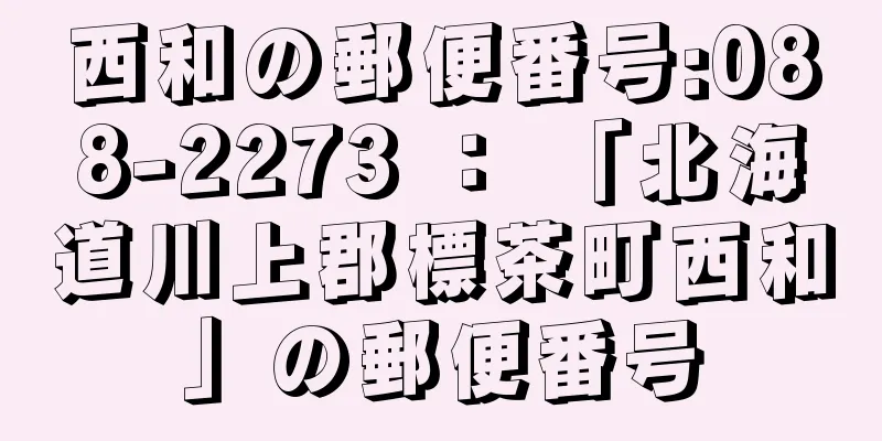 西和の郵便番号:088-2273 ： 「北海道川上郡標茶町西和」の郵便番号