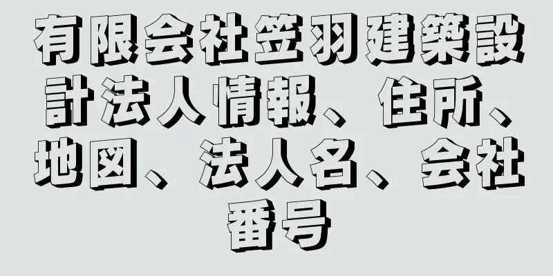 有限会社笠羽建築設計法人情報、住所、地図、法人名、会社番号