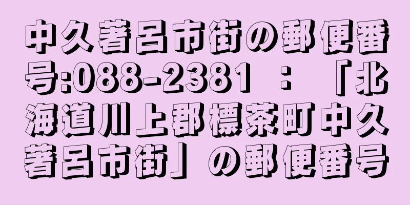 中久著呂市街の郵便番号:088-2381 ： 「北海道川上郡標茶町中久著呂市街」の郵便番号