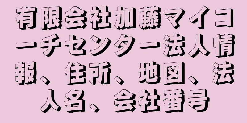 有限会社加藤マイコーチセンター法人情報、住所、地図、法人名、会社番号