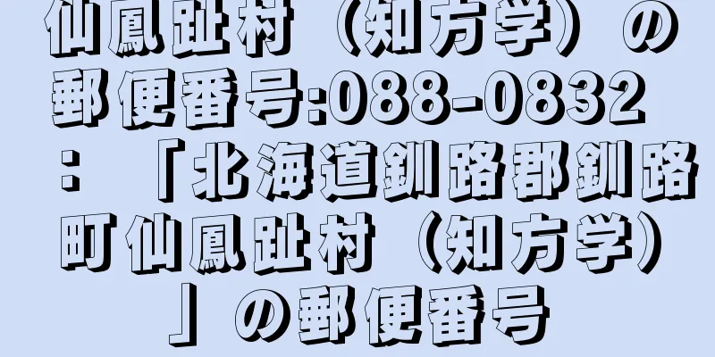 仙鳳趾村（知方学）の郵便番号:088-0832 ： 「北海道釧路郡釧路町仙鳳趾村（知方学）」の郵便番号