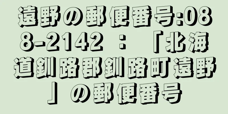 遠野の郵便番号:088-2142 ： 「北海道釧路郡釧路町遠野」の郵便番号