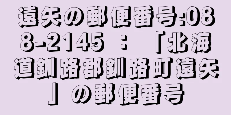 遠矢の郵便番号:088-2145 ： 「北海道釧路郡釧路町遠矢」の郵便番号