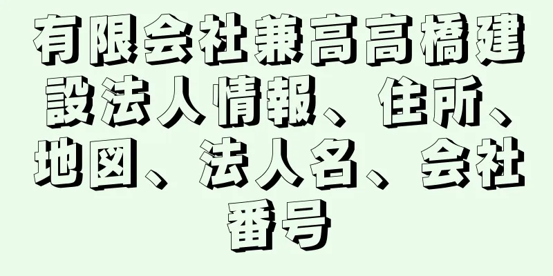 有限会社兼高高橋建設法人情報、住所、地図、法人名、会社番号