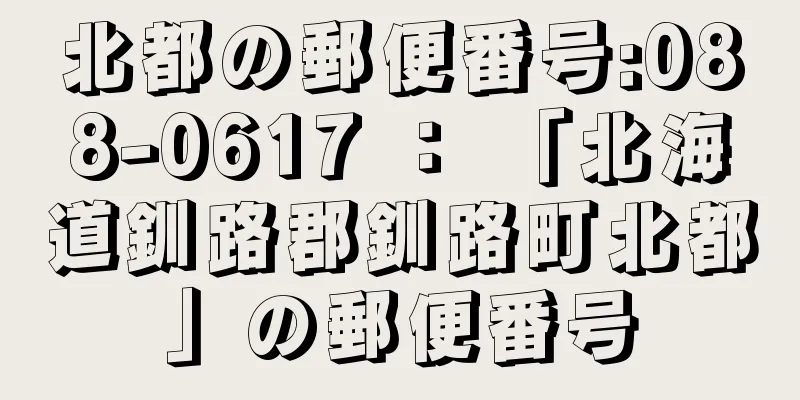 北都の郵便番号:088-0617 ： 「北海道釧路郡釧路町北都」の郵便番号