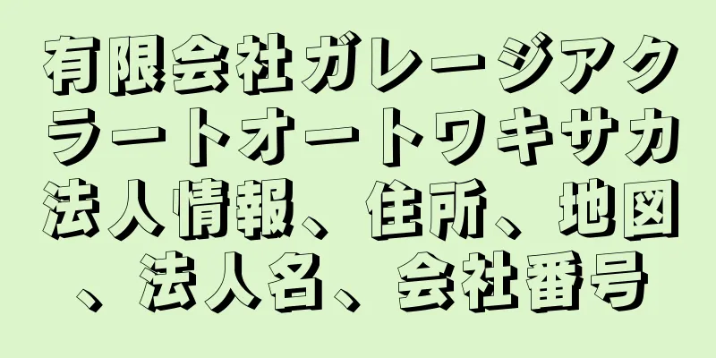 有限会社ガレージアクラートオートワキサカ法人情報、住所、地図、法人名、会社番号